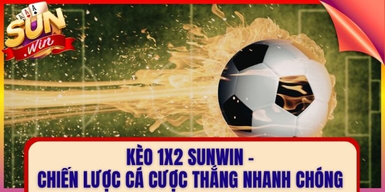 Kèo 1x2 Sunwin - Chiến Lược Cá Cược Thắng Nhanh Chóng