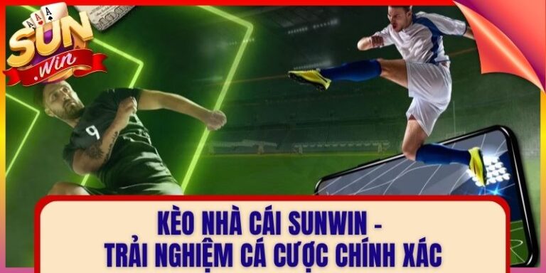 Kèo Nhà Cái Sunwin - Trải Nghiệm Cá Cược Chính Xác
