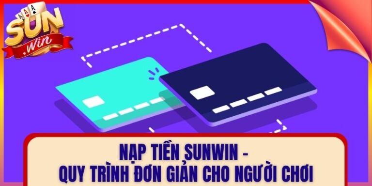 Nạp Tiền Sunwin - Quy Trình Đơn Giản Cho Người Chơi