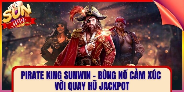 Pirate King Sunwin - Bùng Nổ Cảm Xúc Với Quay Hũ Jackpot