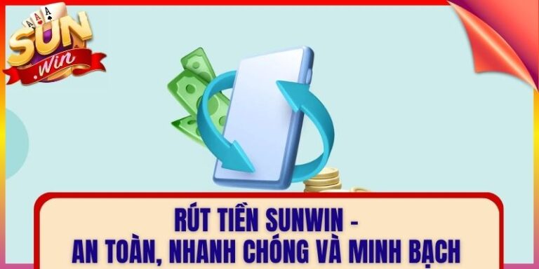 Rút Tiền Sunwin - An Toàn, Nhanh Chóng Và Minh Bạch