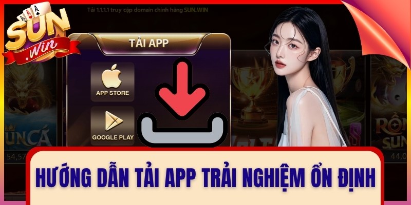Hướng dẫn tải app trải nghiệm ổn định