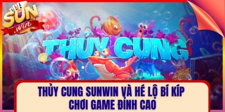 Thủy Cung Sunwin Và Hé Lộ Bí Kíp Chơi Game Đỉnh Cao